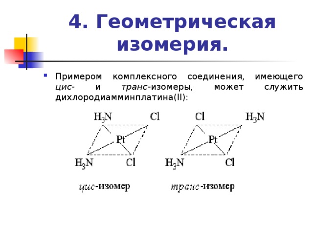 4. Геометрическая изомерия.   Примером комплексного соединения, имеющего цис - и транс -изомеры, может служить дихлородиамминплатина(II): 