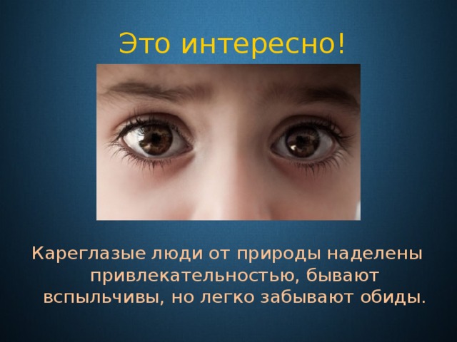  Это интересно! Кареглазые люди от природы наделены привлекательностью, бывают вспыльчивы, но легко забывают обиды. 