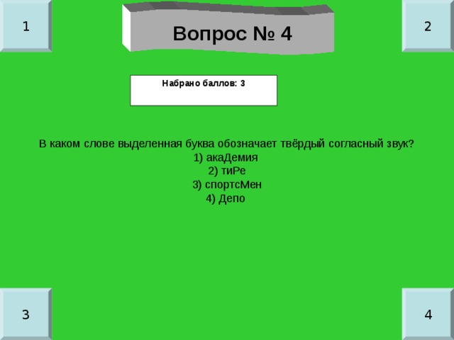 1 2 Вопрос № 4 Набрано баллов: 3 В каком слове выделенная буква обозначает твёрдый согласный звук? 1) акаДемия 2) тиРе 3) спортсМен 4) Депо 3 4 