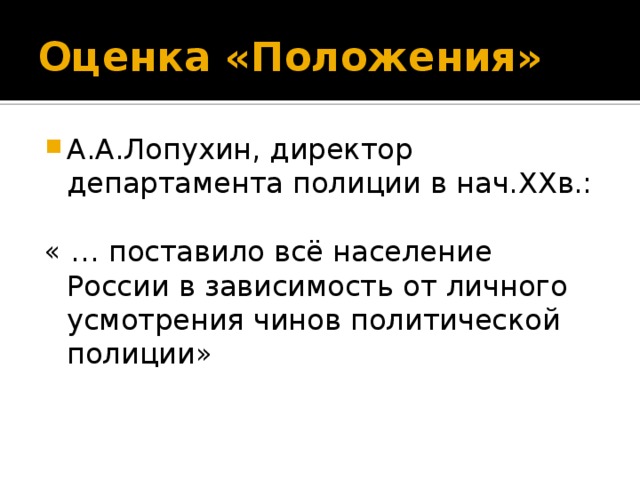 Оценка «Положения» А.А.Лопухин, директор департамента полиции в нач.XXв.: « … поставило всё население России в зависимость от личного усмотрения чинов политической полиции» 7 слайд- оценка «Положения чрезвычайной охраны» А.А.Лопухин, директор департамента полиции в нач.XXв.: « … поставило всё население России в зависимость от личного усмотрения чинов политической полиции» .  