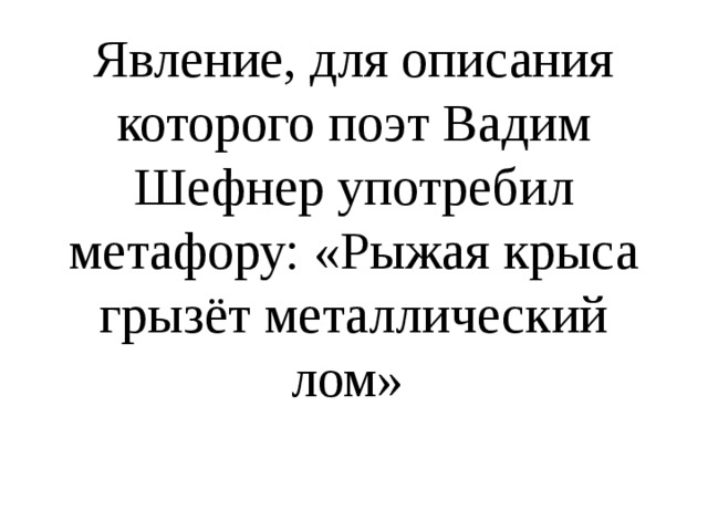 Явление, для описания которого поэт Вадим Шефнер употребил метафору: «Рыжая крыса грызёт металлический лом» 