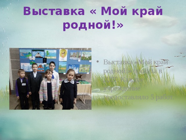 Выставка « Мой край родной!» Выставка «Мой край родной!» прошла в ДДТ. Каждое учреждение предоставляло 5 работ. 