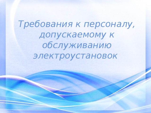 Требования к персоналу, допускаемому к обслуживанию электроустановок 