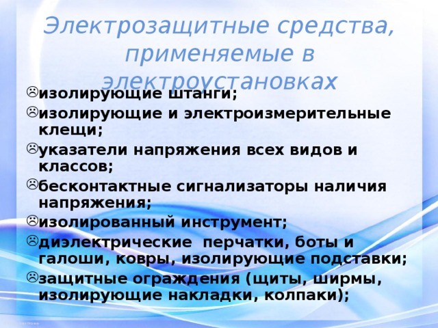 Электрозащитные средства, применяемые в электроустановках изолирующие штанги; изолирующие и электроизмерительные клещи; указатели напряжения всех видов и классов; бесконтактные сигнализаторы наличия напряжения; изолированный инструмент; диэлектрические перчатки, боты и галоши, ковры, изолирующие подставки; защитные ограждения (щиты, ширмы, изолирующие накладки, колпаки);   