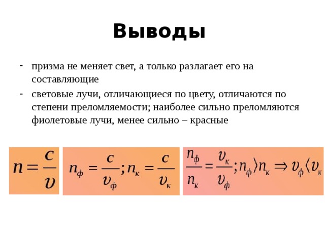 Выводы призма не меняет свет, а только разлагает его на составляющие световые лучи, отличающиеся по цвету, отличаются по степени преломляемости; наиболее сильно преломляются фиолетовые лучи, менее сильно – красные 
