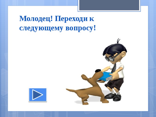 Молодец! Переходи к следующему вопросу! 