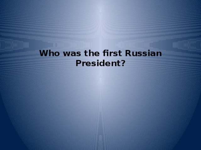 Who was the first Russian President?   