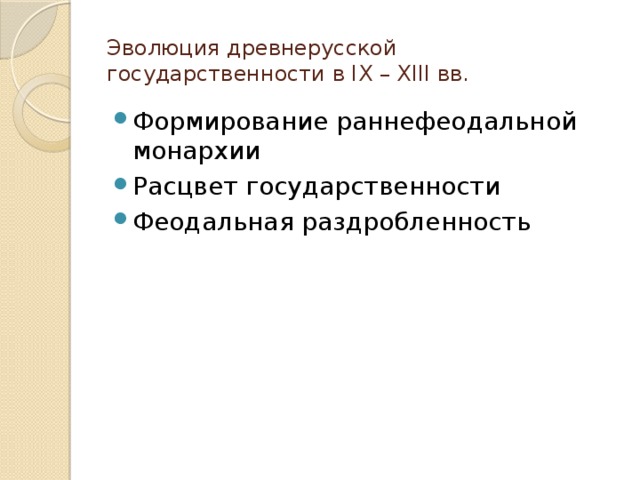 Эволюция древнерусской государственности в IX – XIII вв. Формирование раннефеодальной монархии Расцвет государственности Феодальная раздробленность 
