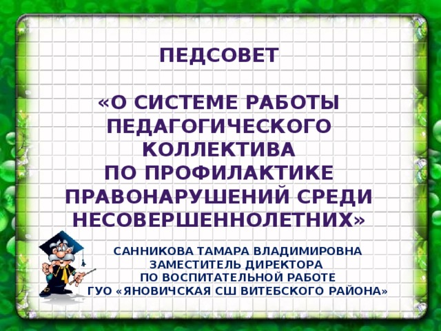 Педсовет  «О системе работы педагогического коллектива По профилактике правонарушений среди несовершеннолетних» Санникова Тамара Владимировна Заместитель директора по воспитательной работе ГУО «Яновичская СШ Витебского района» 