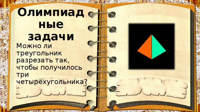 Олимпиадные задачи Можно ли треугольник разрезать так, чтобы получилось три четырёхугольника? 