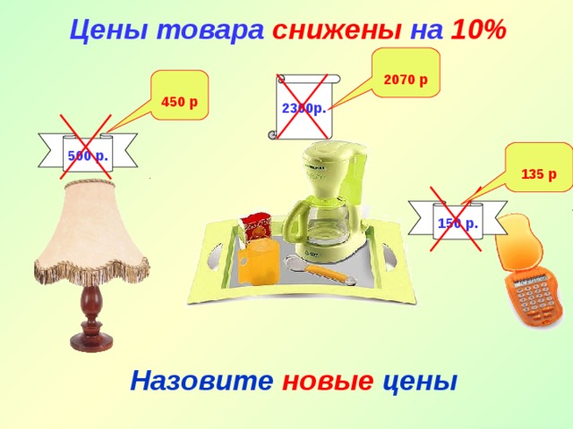 Цены товара снижены на 10%  2070 р  450 р 2300р. 500 р.  135 р 150 р. Назовите  новые  цены 