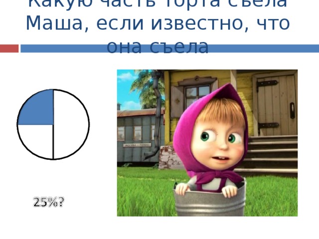 Какую часть торта съела Маша, если известно, что она съела 