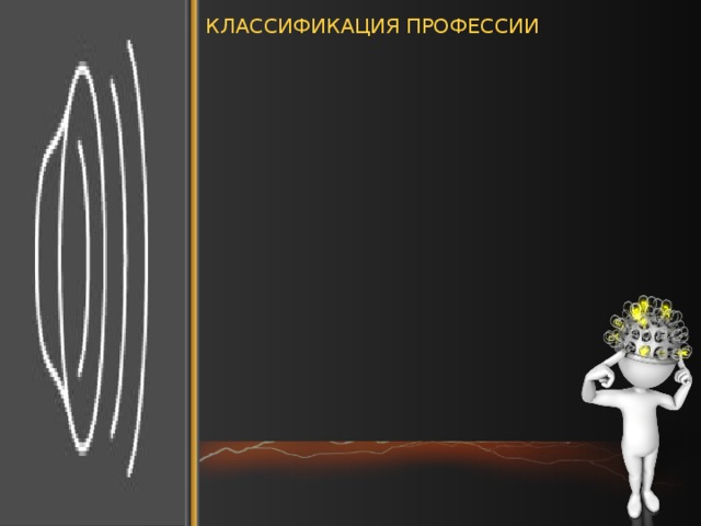 КЛАССИФИКАЦИЯ ПРОФЕССИИ Тип профессии по предмету труда:   основная деятельность электрика связана с монтажом, сборкой и наладкой технических устройств, поэтому ее можно отнести к типу «Человек – Техника». Тип профессии по признаку цели:   изыскательский. Тип профессии по средствам труда:  профессия, связанная с применением автоматизированных и автоматических систем. Тип профессии по условиям труда:  работа в «комнатных» условиях, работа на открытом воздухе. Класс профессии:  исполнительский (алгоритмический); по характеру труда профессия электрика предполагает выполнение задач по образцу, с соблюдением  установленных правил, нормативов, инструкций. Электрик  – специалист, занимающийся эксплуатацией и обслуживанием электрического и электромеханического  оборудования на предприятии.  