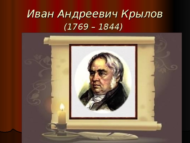 Иван Андреевич Крылов  (1769 – 1844)  