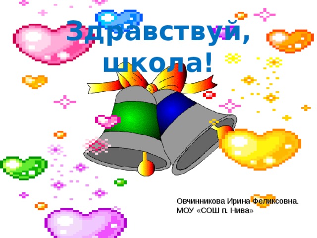  Здравствуй, школа! Овчинникова Ирина Феликсовна. МОУ «СОШ п. Нива» 