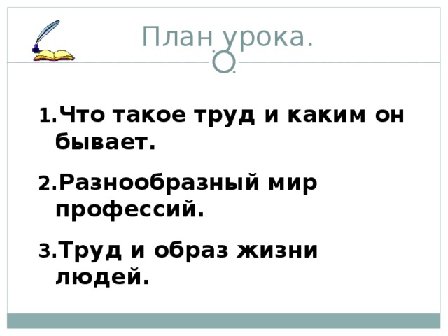 План урока.   Что такое труд и каким он бывает. Разнообразный мир профессий. Труд и образ жизни людей. 