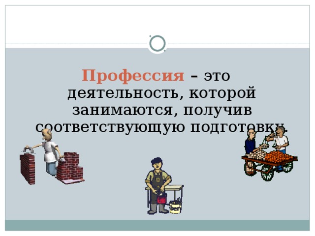 Профессия  – это деятельность, которой занимаются, получив соответствующую подготовку.  