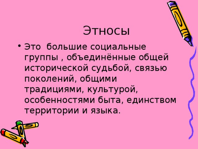  Этносы Это большие социальные группы , объединённые общей исторической судьбой, связью поколений, общими традициями, культурой, особенностями быта, единством территории и языка. 