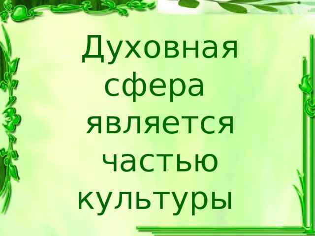  Духовная сфера  является частью культуры 