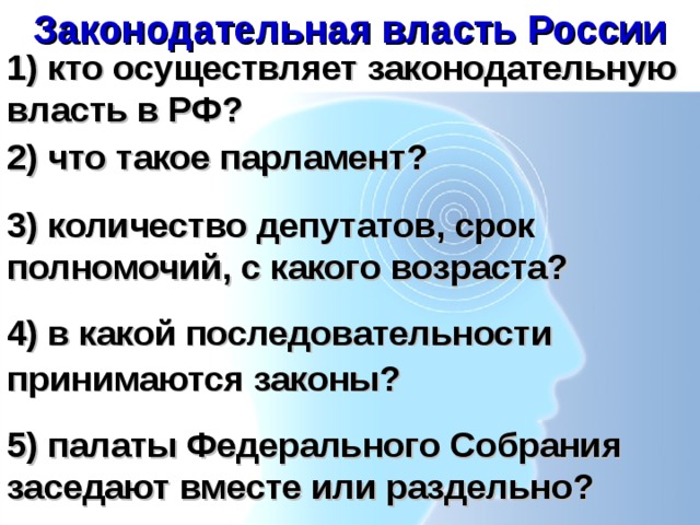 Законодательная власть России 1) кто осуществляет законодательную власть в РФ? 2) что такое парламент? 3) количество депутатов, срок полномочий, с какого возраста? 4) в какой последовательности принимаются законы?  5) палаты Федерального Собрания заседают вместе или раздельно? 