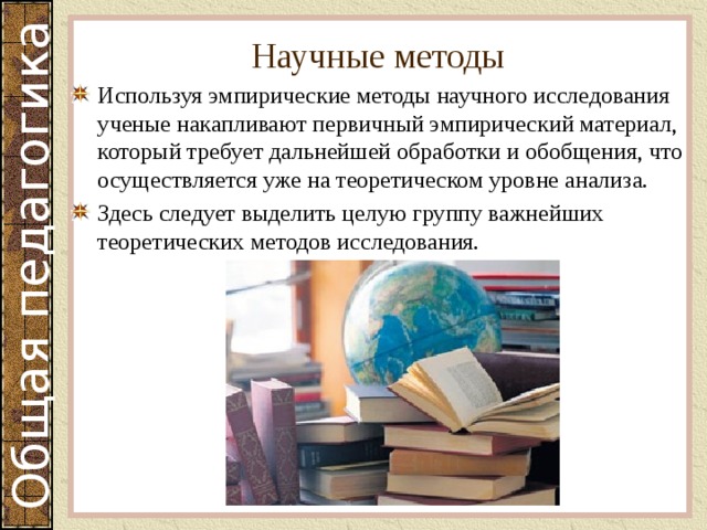 Научные методы Используя эмпирические методы научного исследования ученые накапливают первичный эмпирический материал, который требует дальнейшей обработки и обобщения, что осуществляется уже на теоретическом уровне анализа. Здесь следует выделить целую группу важнейших теоретических методов исследования. 