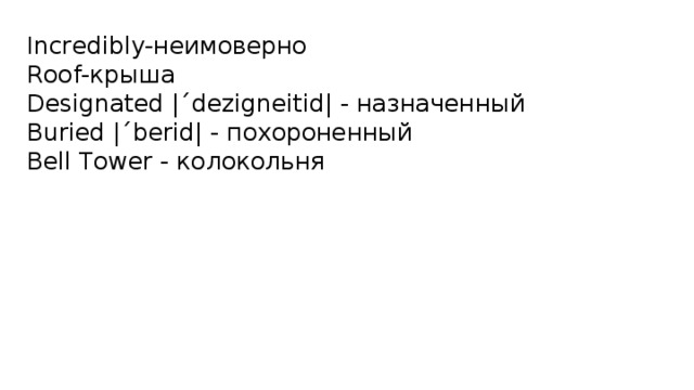 Incredibly-неимоверно  Roof-крыша  Designated |´dezigneitid| - назначенный  Buried |´berid| - похороненный  Bell Tower - колокольня    