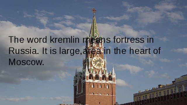 The word kremlin means fortress in Russia. It is large,area in the heart of Moscow. 