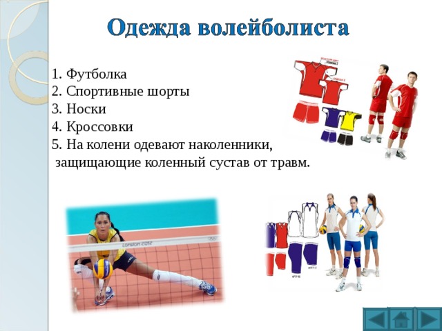1. Футболка 2. Спортивные шорты 3. Носки 4. Кроссовки 5. На колени одевают наколенники,  защищающие коленный сустав от травм. 