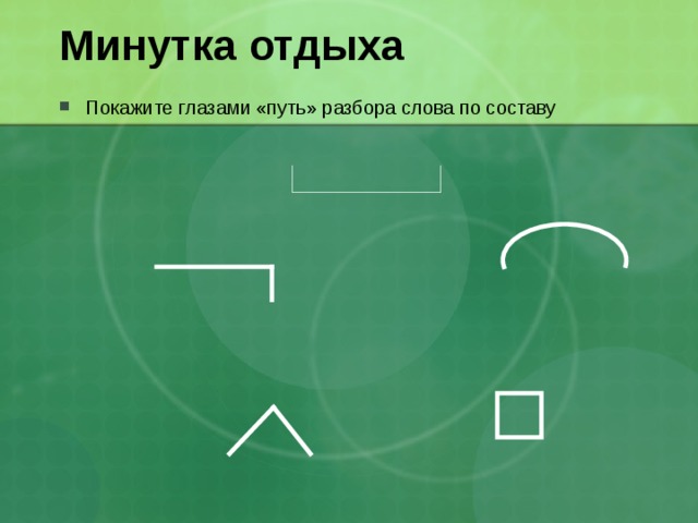 Минутка отдыха Покажите глазами «путь» разбора слова по составу 