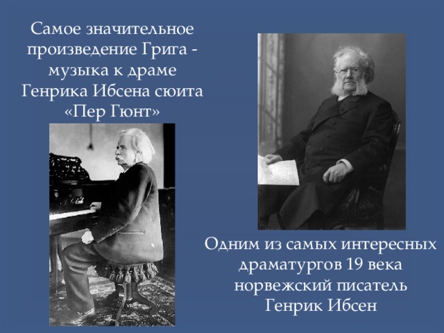 Самое значительное произведение Грига - музыка к драме Генрика Ибсена сюита «Пер Гюнт» Одним из самых интересных драматургов 19 века норвежский писатель Генрик Ибсен 