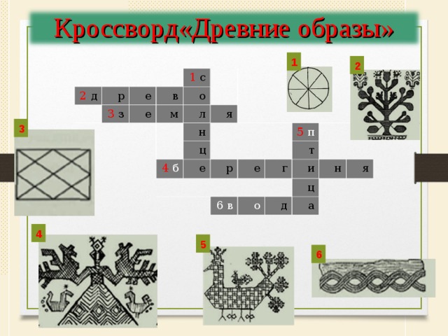 Кроссворд«Древние образы» 1 2 2 д р е 3 з е 1 с в о м л я н ц 4 б  е р е 5 п 6 в г т о и н ц д а я 3 4 5 6 