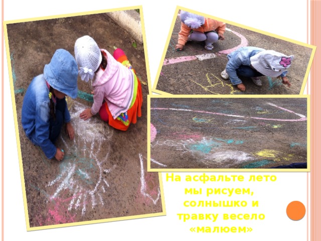  На асфальте лето мы рисуем, солнышко и травку весело «малюем» 