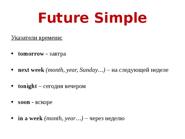 Future Simple Указатели времени: tomorrow - завтра next week (month, year, Sunday…) – на следующей неделе tonight – сегодня вечером soon - вскоре in a week (month, year…) – через неделю  