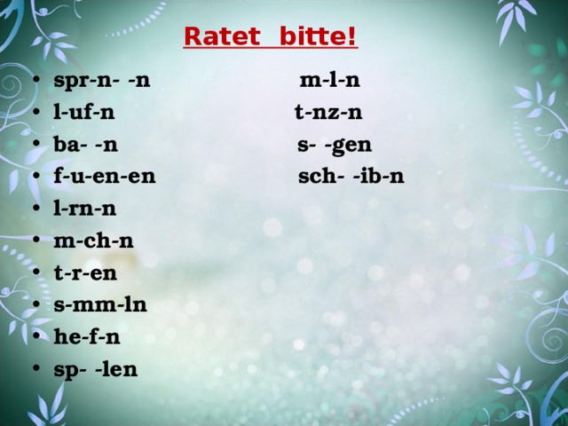 Ratet bitte! spr-n- -n m-l-n l-uf-n t-nz-n ba- -n s- -gen f-u-en-en sch- -ib-n l-rn-n m-ch-n t-r-en s-mm-ln he-f-n sp- -len 