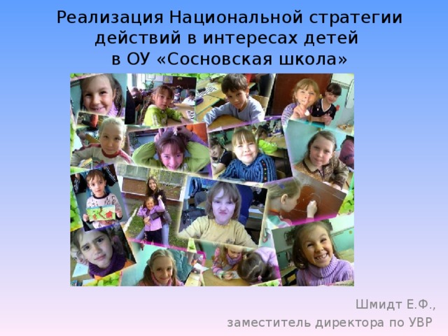 Реализация Национальной стратегии действий в интересах детей  в ОУ «Сосновская школа» Шмидт Е.Ф.,  заместитель директора по УВР 