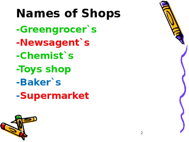 Names of Shops -Greengrocer`s  -Newsagent`s -Chemist`s -Toys shop  -Baker`s - Supermarket    