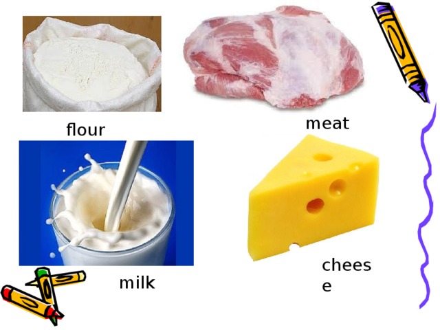 UNCOUNTABLE NOUNS meat flour cheese milk 