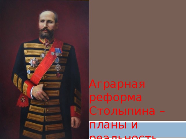 Аграрная реформа Столыпина – планы и реальность. 