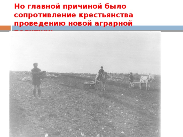 Но главной причиной было сопротивление крестьянства проведению новой аграрной политики 