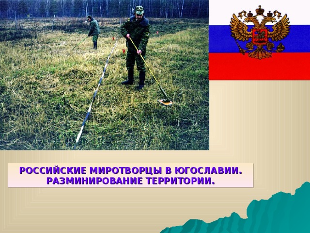 РОССИЙСКИЕ МИРОТВОРЦЫ В ЮГОСЛАВИИ. РАЗМИНИРОВАНИЕ ТЕРРИТОРИИ. 
