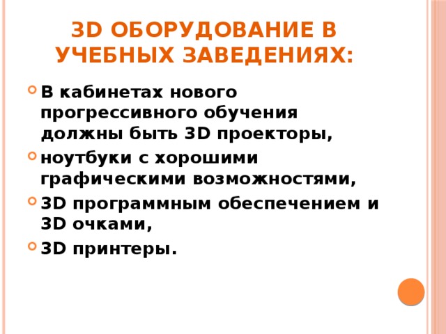 3D оборудование в учебных заведениях: В кабинетах нового прогрессивного обучения должны быть 3D проекторы, ноутбуки с хорошими графическими возможностями, 3D программным обеспечением и 3D очками, 3D принтеры. 
