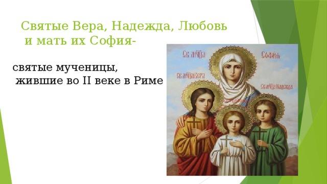 Святые Вера, Надежда, Любовь  и мать их София- святые мученицы,  жившие во II веке в Риме 