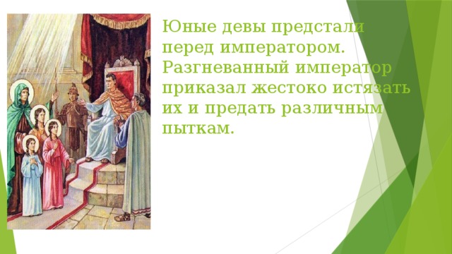 Юные девы предстали перед императором.  Разгневанный император приказал жестоко истязать их и предать различным пыткам. 