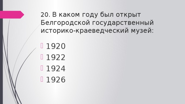 20. В каком году был открыт Белгородской государственный историко-краеведческий музей: 1920 1922 1924 1926 