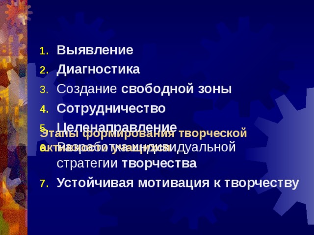       Этапы формирования творческой активности учащихся   Выявление Диагностика Создание свободной зоны Сотрудничество Целенаправление Разработка индивидуальной стратегии творчества Устойчивая мотивация к творчеству 
