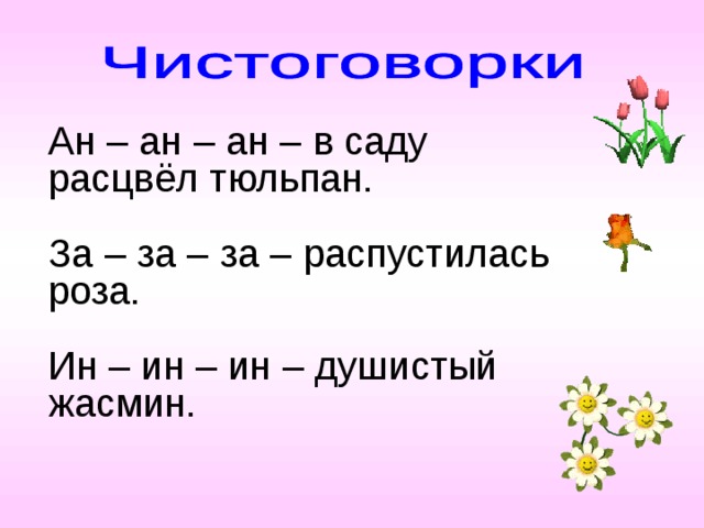 Ан – ан – ан – в саду расцвёл тюльпан. За – за – за – распустилась роза. Ин – ин – ин – душистый жасмин.