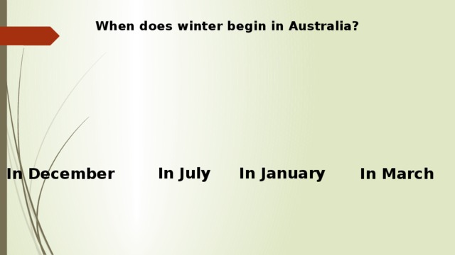 When does winter begin in Australia?   In January In July In December In March 