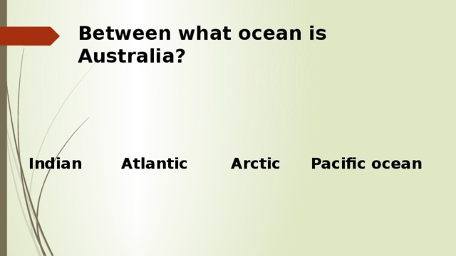Between what ocean is Australia?   Indian Atlantic Arctic Pacific ocean 