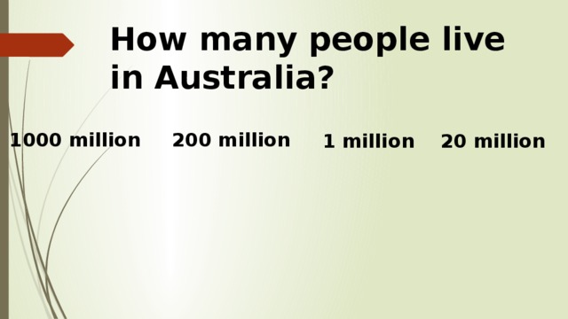 How many people live in Australia? 1000 million 200 million 20 million 1 million 
