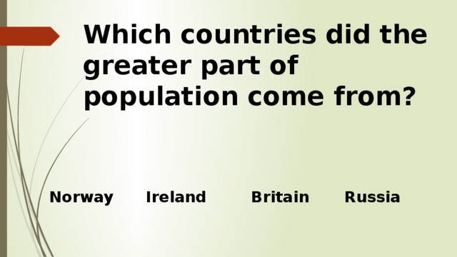 Which countries did the greater part of population come from? Britain Ireland Russia Norway 